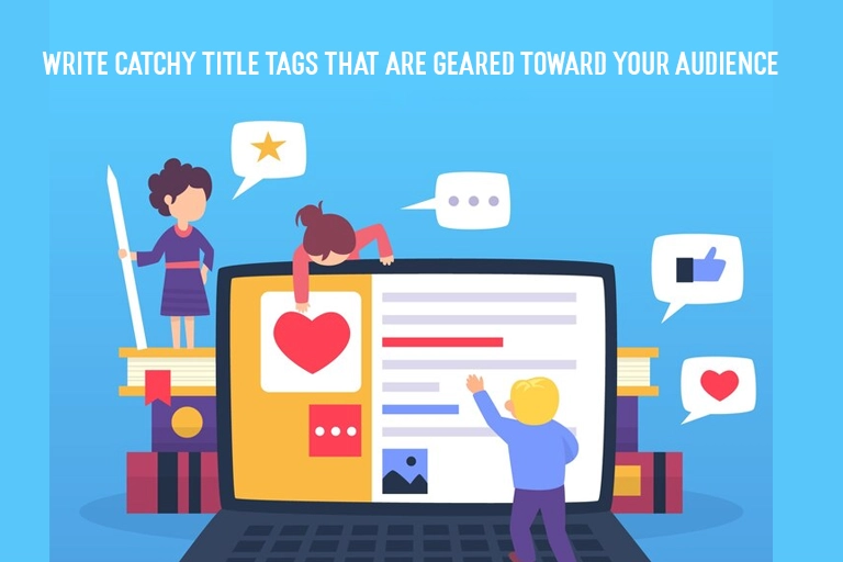 Write Catchy Title Tags That Are Geared Toward Your Audience 