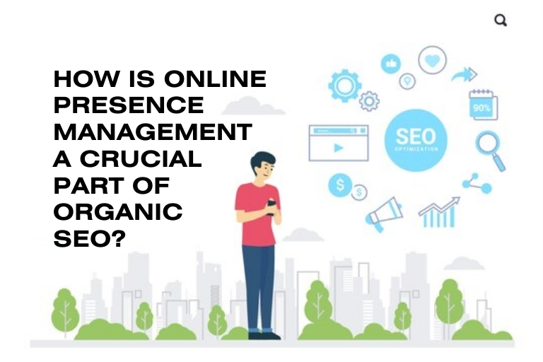 How Is Online Presence Management A Crucial Part Of Organic SEO