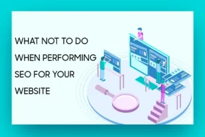 What NOT To Do When Performing SEO For Your Website