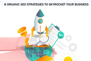 8 Organic SEO Strategies To Skyrocket Your Business