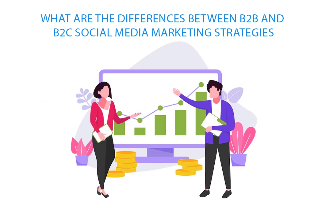 What Are the Differences Between B2B and B2C Social Media Marketing Strategies?